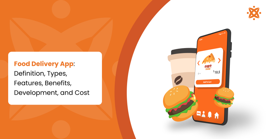 Food Delivery App: Definition, Types, Features, Benefits, Development, and Cost