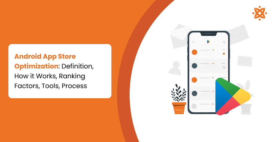 Android App Store Optimisation: Definition, How it Works, Ranking Factors, Tools, Process