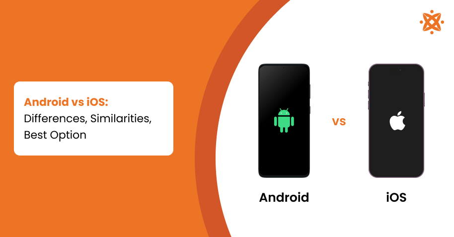 Android vs iOS: Differences, Similarities, Best Option