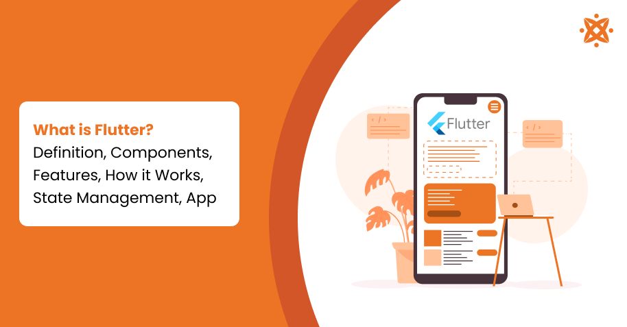 What is Flutter? Definition, Components, Features, How it Works, State Management, App