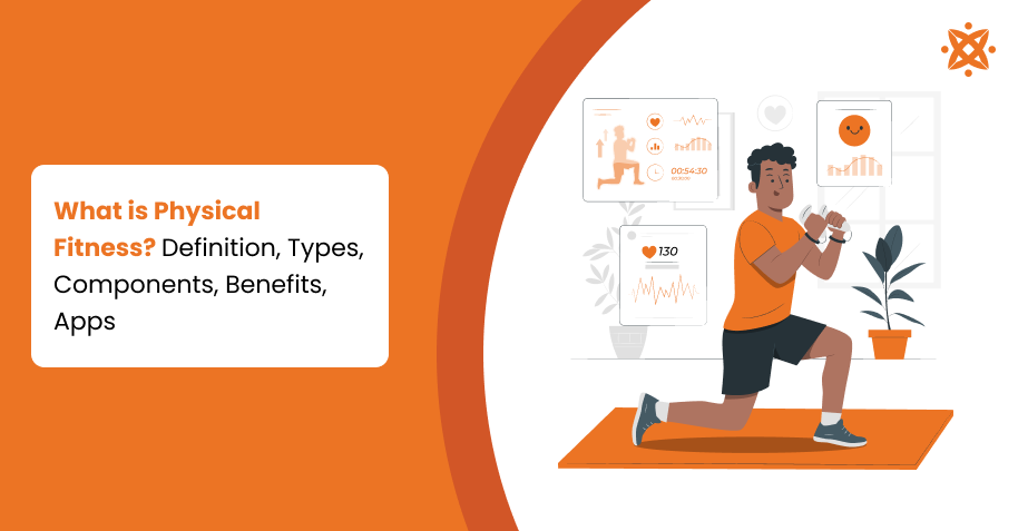 What is Physical Fitness? Definition, Types, Components, Benefits, Apps