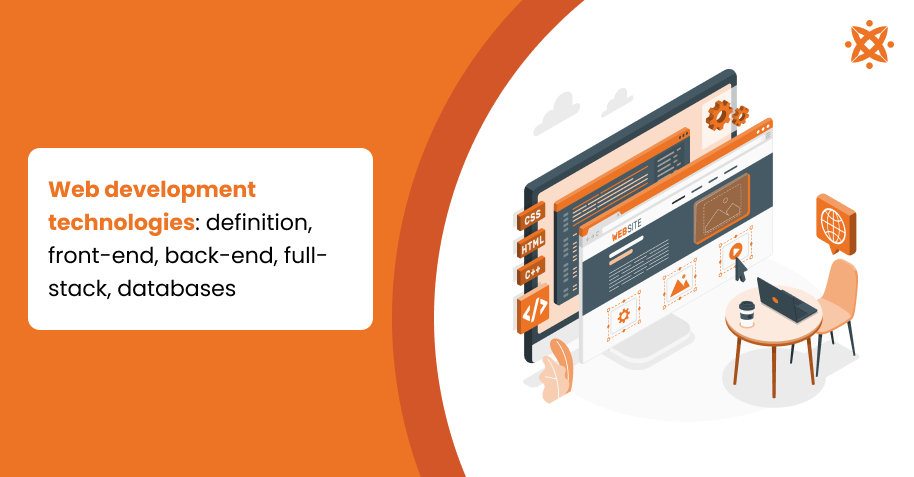 Web Development Technologies: Definition, Front-End, Back-End, Full-Stack, Databases